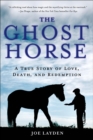Image for Ghost Horse: A True Story of Love, Death, and Redemption
