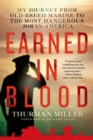 Image for Earned in Blood: My Journey from Old-Breed Marine to the Most Dangerous Job in America
