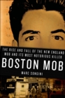 Image for Boston mob: the rise and fall of the New England mob and its most notorious killer