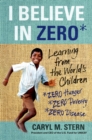 Image for I Believe in ZERO: Learning from the World&#39;s Children