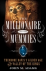 Image for Millionaire and the Mummies: Theodore Davis&#39;s Gilded Age in the Valley of the Kings