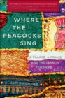 Image for Where the Peacocks Sing: A Palace, a Prince, and the Search for Home