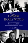 Image for Citizen Hollywood: How the Collaboration between LA and DC Revolutionized American Politics