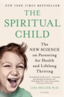 Image for The Spiritual Child : The New Science on Parenting for Health and Lifelong Thriving