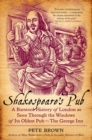 Image for Shakespeare&#39;s pub: a barstool history of London as seen through the windows of its oldest pub - the George Inn