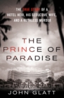 Image for The prince of paradise: the true story of a hotel heir, his seductive wife, and a ruthless murder