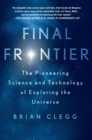 Image for Final frontier  : the pioneering science and technology of exploring the universe