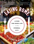 Image for Eating Rome: Living the Good Life in the Eternal City