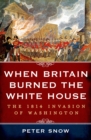 Image for When Britain Burned the White House : The 1814 Invasion of Washington