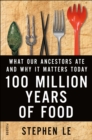 Image for 100 Million Years of Food: What Our Ancestors Ate and Why It Matters Today