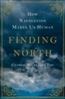 Image for Finding north: how navigation makes us human