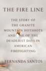 Image for The fire line: the story of the Granite Mountain Hotshots and one of the deadliest days in American firefighting