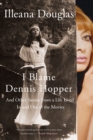 Image for I Blame Dennis Hopper : And Other Stories from a Life Lived In and Out of the Movies