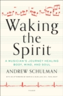 Image for Waking the spirit: a musician&#39;s journey healing body, mind, and soul