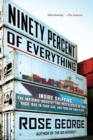Image for Ninety percent of everything  : inside shipping, the invisible industry that puts clothes on your back, gas in your car, and food on your plate