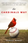 Image for The Cardinals Way : How One Team Embraced Tradition and Moneyball at the Same Time