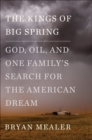 Image for The kings of big spring: God, oil, and one family&#39;s search for the American Dream