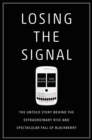 Image for Losing the Signal: The Untold Story Behind the Extraordinary Rise and Spectacular Fall of BlackBerry