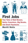 Image for First jobs  : true tales of bad bosses, quirky coworkers, big breaks, and small paychecks