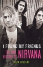 Image for I found my friends  : the oral history of Nirvana