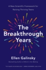 Image for The breakthrough years: a new scientific framework for raising thriving teens