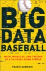 Image for Big data baseball: math, miracles, and the end of a 20-year losing streak