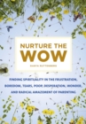 Image for Nurture the wow: finding spirituality in the frustration, boredom, tears, poop desperation, wonder, and radical amazement of parenting