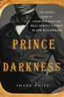 Image for Prince of darkness  : the untold story of Jeremiah G. Hamilton, Wall Street&#39;s first black millionaire