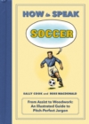 Image for How to Speak Soccer : From Assist to Woodwork: an Illustrated Guide to Pitch-Perfect Jargon