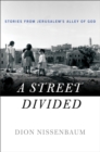 Image for A street divided  : stories from Jerusalem&#39;s Alley of God