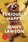 Image for Furiously Happy : A Funny Book About Horrible Things