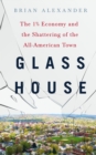 Image for Glass House: The 1% Economy and the Shattering of the All-American Town