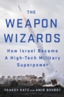 Image for The weapon wizards: how Israel became a high-tech military superpower