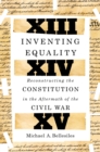 Image for Inventing equality  : reconstructing the Constitution in the aftermath of the Civil War