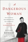 Image for Dangerous Woman: American Beauty, Noted Philanthropist, Nazi Collaborator - The Life of Florence Gould