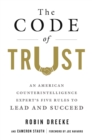 Image for The Code of Trust  : an American counterintelligence expert&#39;s five rules to lead and succeed