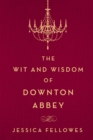 Image for The Wit and Wisdom of Downton Abbey