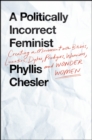 Image for Politically Incorrect Feminist: Creating a Movement With Bitches, Lunatics, Dykes, Prodigies, Warriors, and Wonder Women