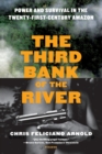 Image for The third bank of the river  : power and survival in the twenty-first-century Amazon