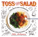 Image for Toss Your Own Salad: The Meatless Cookbook with Burgers, Bolognese, and Balls