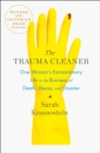 Image for The Trauma Cleaner : One Woman&#39;s Extraordinary Life in the Business of Death, Decay, and Disaster