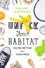 Image for Unf*ck Your Habitat: You&#39;re Better Than Your Mess