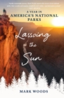 Image for Lassoing the sun: a year in America&#39;s national parks