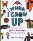 Image for When I Grow Up: A Young Person&#39;s Guide to Interesting and Unusual Occupations