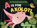 Image for A is for axolotl  : an unusual animal ABC