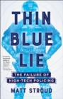 Image for Thin Blue Lie: The Failure of High-tech Policing
