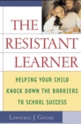 Image for Resistant Learner: Helping Your Child Knock Down the Barriers to School Success