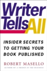 Image for Writer Tells All: Insider Secrets to Getting Your Book Published