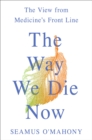 Image for Way We Die Now: The View from Medicine&#39;s Front Line