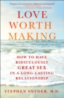 Image for Love Worth Making : How to Have Ridiculously Great Sex in a Long-Lasting Relationship
